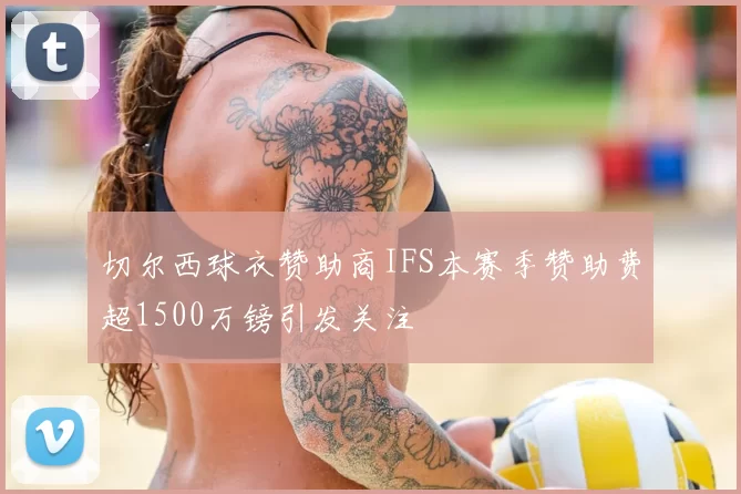 切尔西球衣赞助商IFS本赛季赞助费超1500万镑引发关注