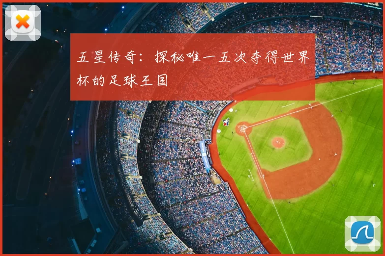 五星传奇:探秘唯一五次夺得世界杯的足球王国