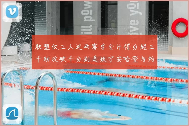 联盟仅三人近两赛季合计得分超三千助攻破千分别是坎宁安哈登与约基奇
