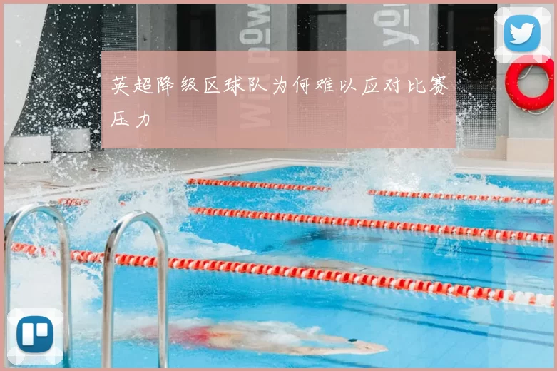 英超降级区球队为何难以应对比赛压力