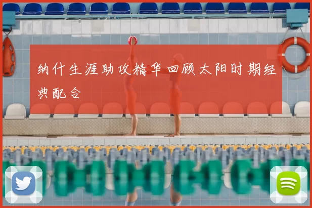 纳什生涯助攻精华回顾太阳时期经典配合