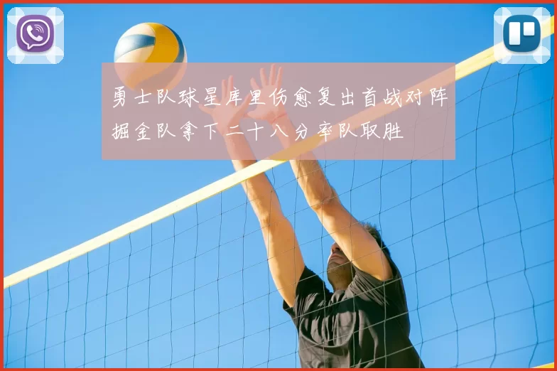 勇士队球星库里伤愈复出首战对阵掘金队拿下二十八分率队取胜