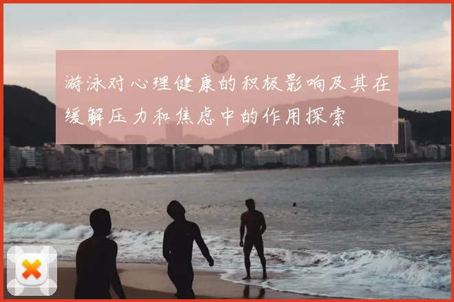 游泳对心理健康的积极影响及其在缓解压力和焦虑中的作用探索