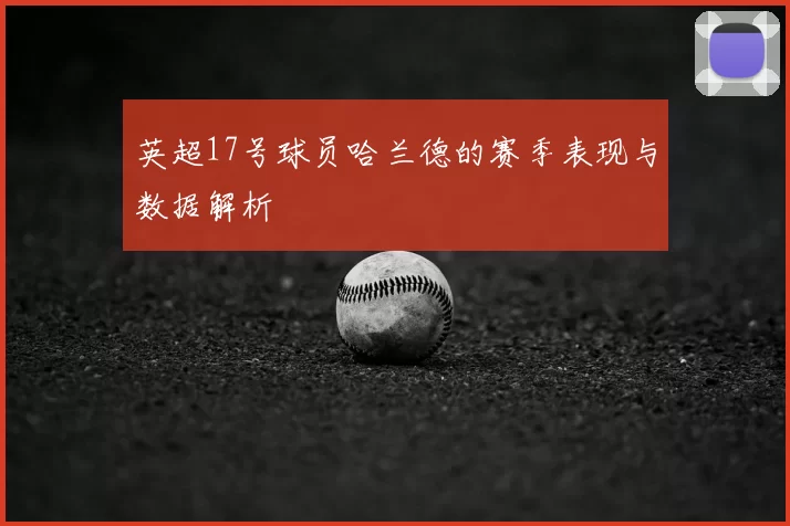 英超17号球员哈兰德的赛季表现与数据解析