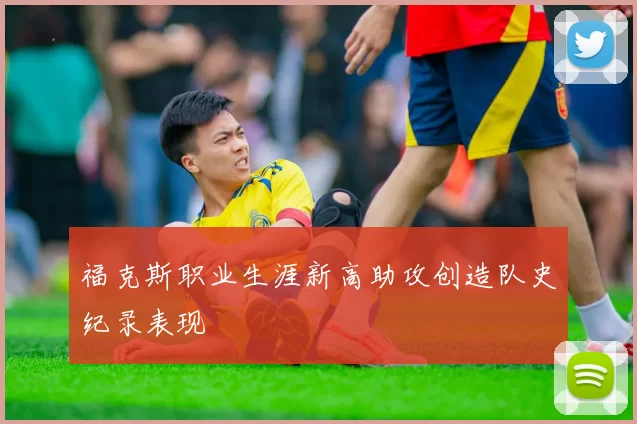 福克斯职业生涯新高助攻创造队史纪录表现
