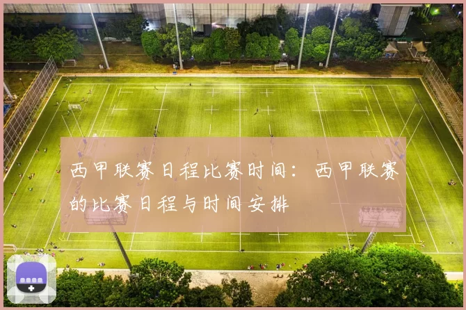 西甲联赛日程比赛时间：西甲联赛的比赛日程与时间安排