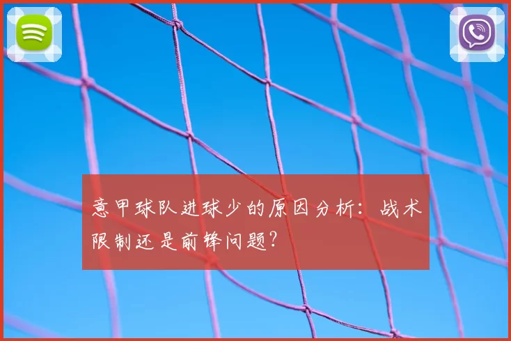 意甲球队进球少的原因分析：战术限制还是前锋问题？