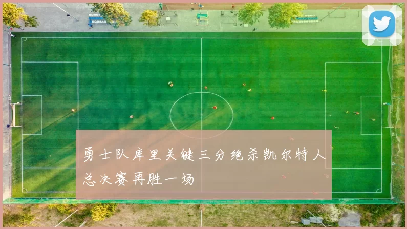 勇士队库里关键三分绝杀凯尔特人总决赛再胜一场