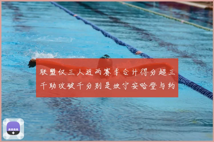 联盟仅三人近两赛季合计得分超三千助攻破千分别是坎宁安哈登与约基奇
