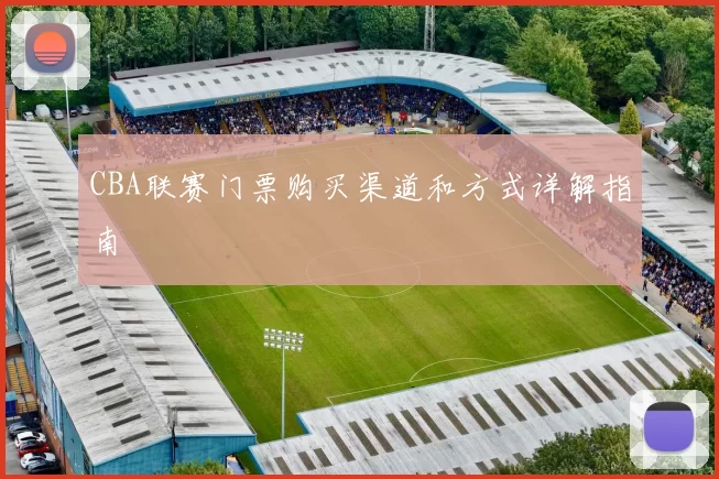 CBA联赛门票购买渠道和方式详解指南