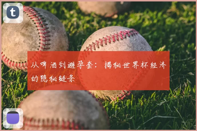 从啤酒到避孕套:揭秘世界杯经济的隐秘链条