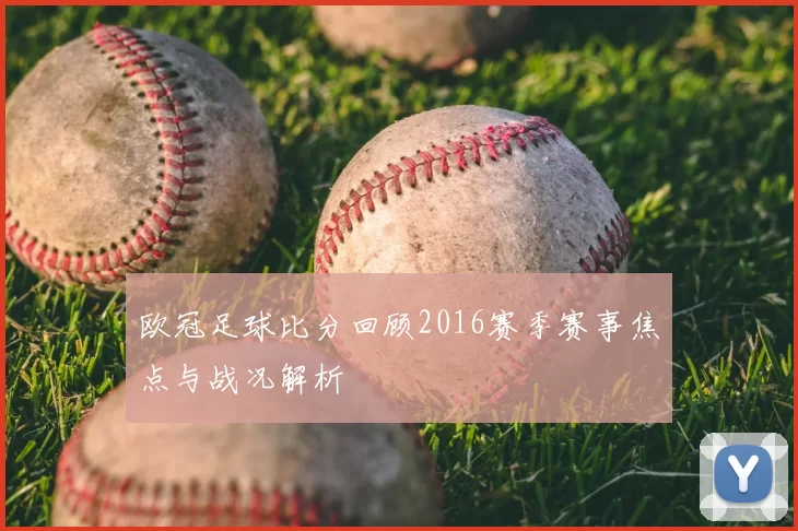 欧冠足球比分回顾2016赛季赛事焦点与战况解析