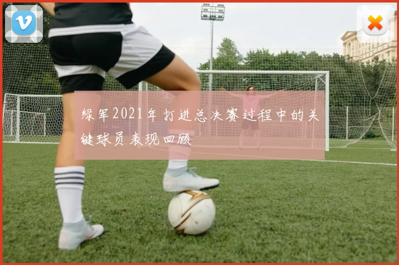 绿军2021年打进总决赛过程中的关键球员表现回顾