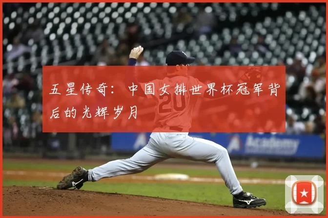 五星传奇：中国女排世界杯冠军背后的光辉岁月