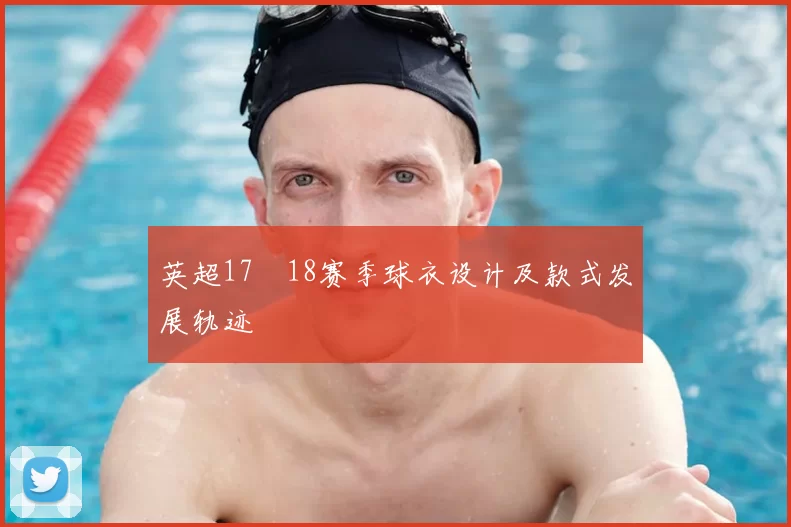 英超17–18赛季球衣设计及款式发展轨迹