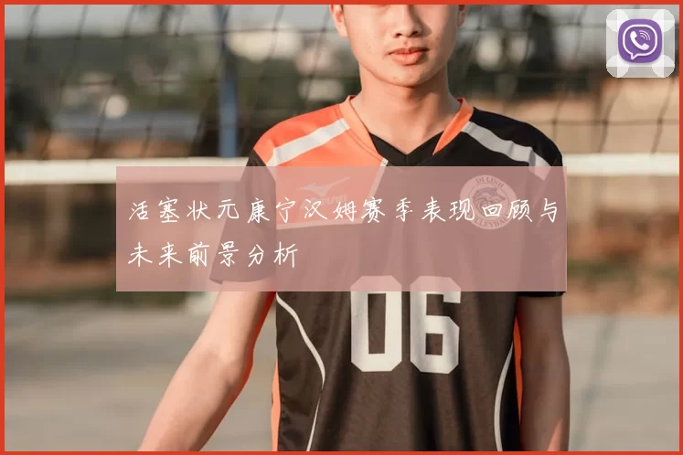 活塞状元康宁汉姆赛季表现回顾与未来前景分析