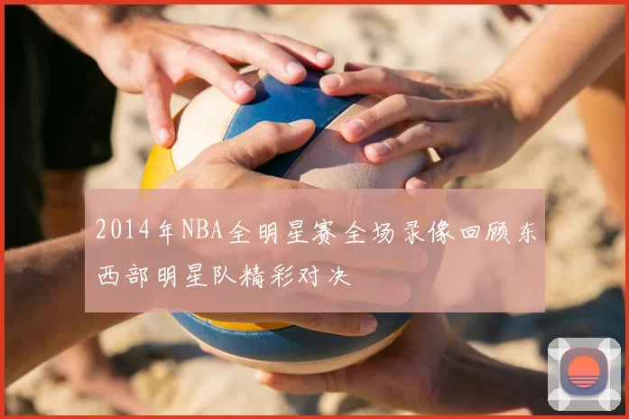 2014年NBA全明星赛全场录像回顾东西部明星队精彩对决