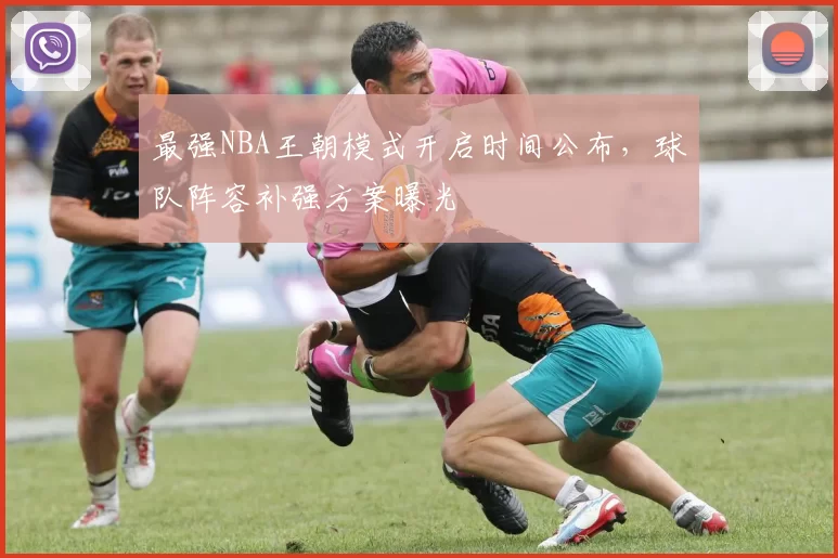 最强NBA王朝模式开启时间公布,球队阵容补强方案曝光