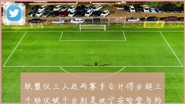 联盟仅三人近两赛季合计得分超三千助攻破千分别是坎宁安哈登与约基奇